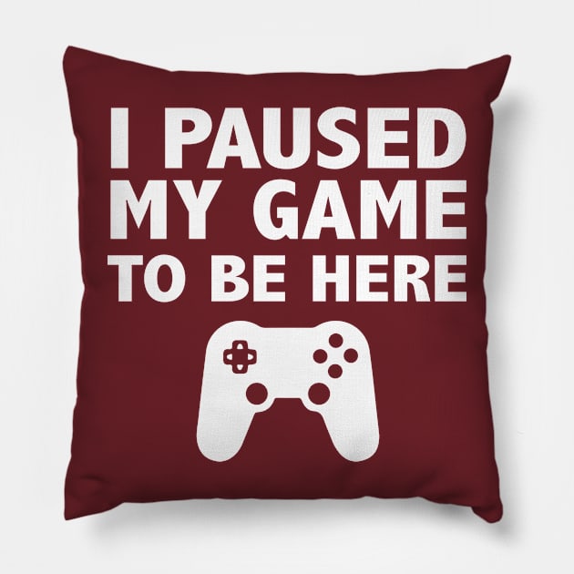 I Paused My Game To Be Here Pillow by animericans