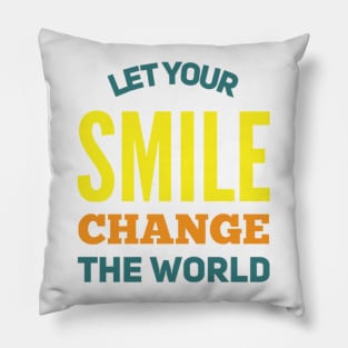 Let your smile change the world Pillow