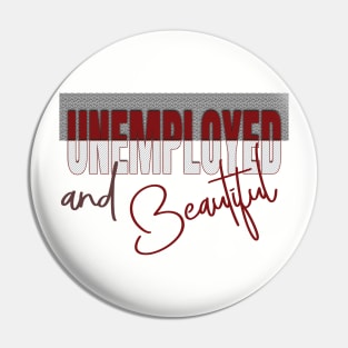 Unemployed And Beautiful Pin