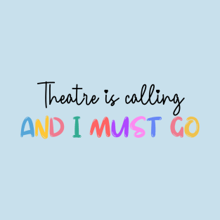 Theatre Is Calling And I Must Go T-Shirt
