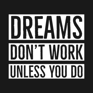 Dreams Don't Work Unless You Do T-Shirt