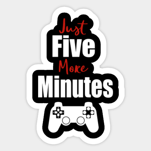 Just 5 More Minutes T Shirt Funny Video Game Video Game Sticker Teepublic