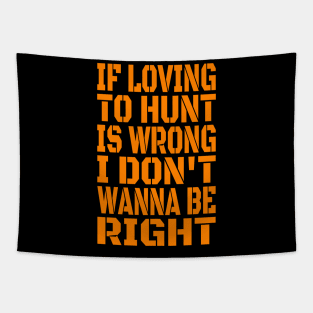 If Loving To Hunt Is Wrong I Don't Wanna Be Right Blaze Tapestry