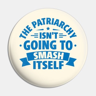 The Patriarchy Isn't Going to Smash Itself Pin