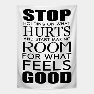 Stop holding on what hurts and start making room for what feels good Feeling Is The Secret Tapestry