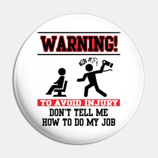 Warning! Don't tell me how to do my job Pin