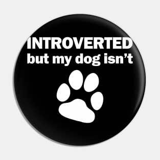 INTROVERTED but my dog isn't Pin