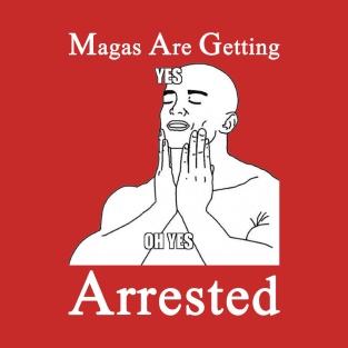 Magas Are Getting Arrested Oh Yes T-Shirt