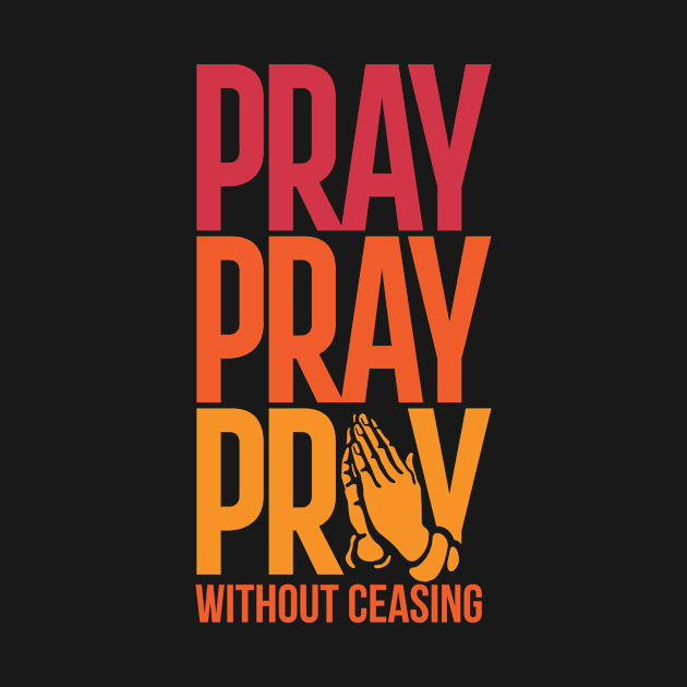 Pray Without Ceasing Christian Tshirt by ShirtHappens