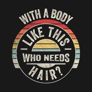 With A Body Like This Who Needs A Hair Funny Dad Birthday Father's Day Bald Gift Dad Jokes T-Shirt