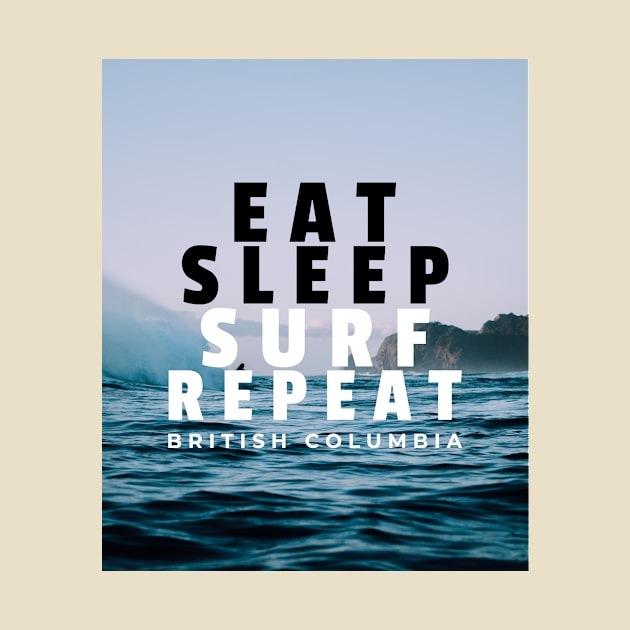 Eat. Sleep. Surf. Repeat. British Columbia by Canada Tees