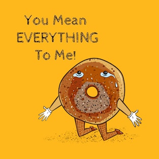 You Mean Everything (Bagel) To Me! T-Shirt