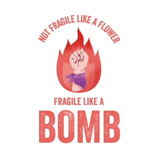 Not Fragile Like A Flower Fragile Like A Bomb Gift Quote T-Shirt
