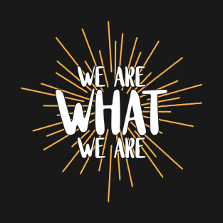 We are what we are T-Shirt