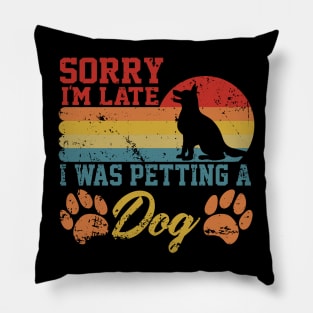 sarcastic Sorry I'm Late I Was Petting A Dog for dog owners Pillow
