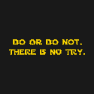 Do or do not. There is no try T-Shirt