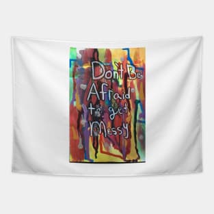 Dont Be Afraid To Get Messy Tapestry