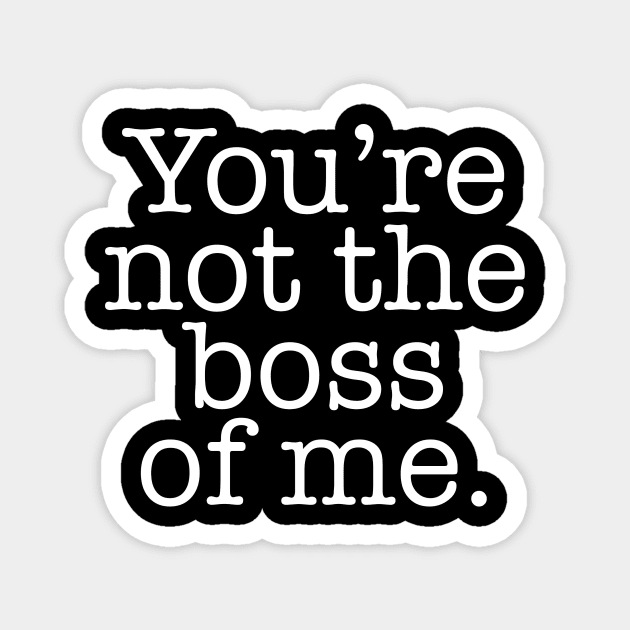 You're not the boss of me Funny Magnet by dlinca