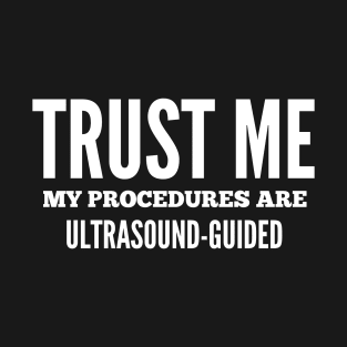 Trust Me My Procedures Are Ultrasound Guided, Radiology, Sonographer T-Shirt