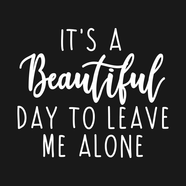 It's a beutiful day to leave me alone - sarcastic quote by colorbyte