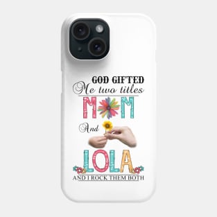 God Gifted Me Two Titles Mom And Lola And I Rock Them Both Wildflowers Valentines Mothers Day Phone Case