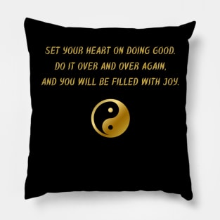 Set Your Heart On Doing Good. Do It Over And Over Again, And You Will Be Filled With Joy. Pillow