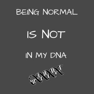 Being Normal - Not in My DNA (Blk & White) T-Shirt