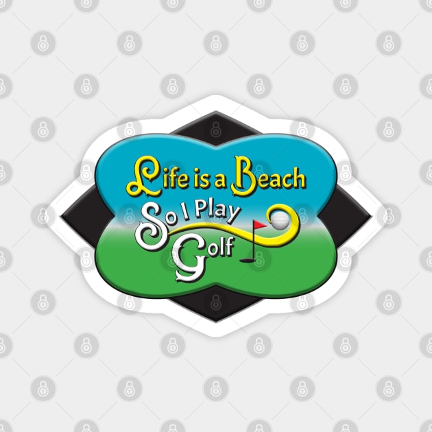 Life Is A Beach, So I Play Golf Magnet by KEWDesign