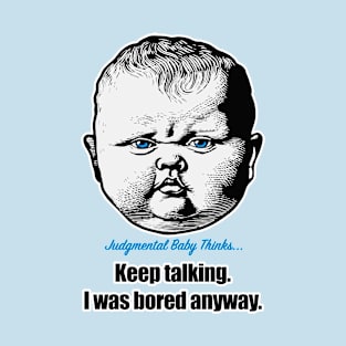 Judgmental Baby Asks You to Keep Talking Even Though He's Bored T-Shirt