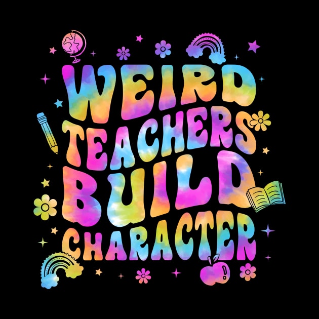 Tie Dye Teacher Sayings Weird Teachers Build Character by antrazdixonlda