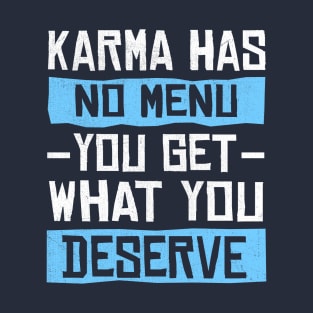 Karma Has No Menu You Get What You Deserve T-Shirt