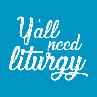 Y'all Need Liturgy - Elegant White Text T-Shirt