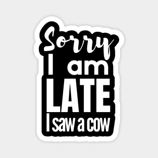 Sorry I am late, i saw a cow Magnet