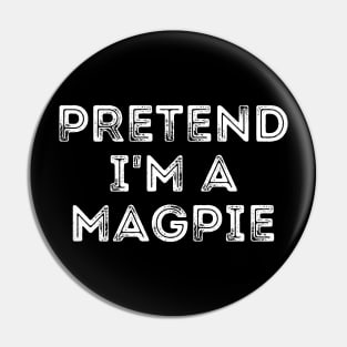 Pretend I'm A Magpie Pin