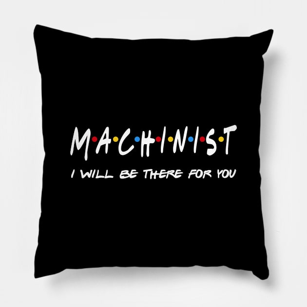 Machinist Gifts - I'll be there for you Pillow by StudioElla