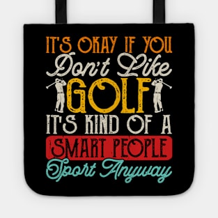 It's Okay If You Don't Like Golf It's Kind Of A Smart People Sport Anyway T Shirt For Women Men Tote