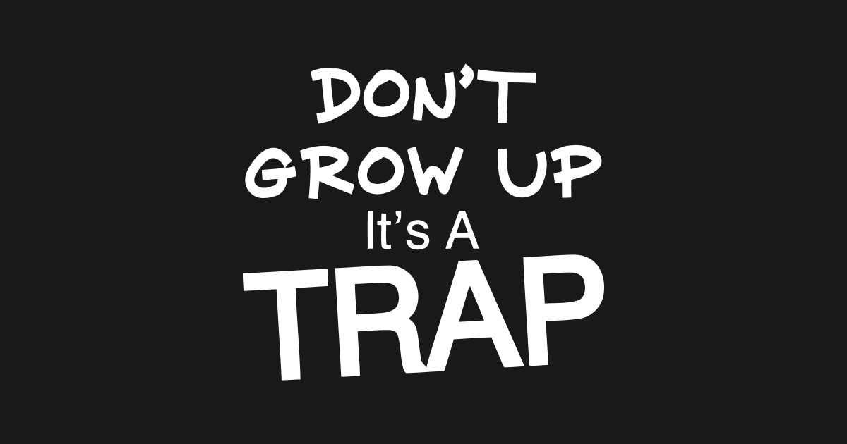 Don't Grow Up It's A Trap Dont Grow Up Its A Trap TShirt TeePublic