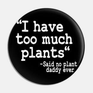 I Have Too Much Plants Said No Plant Daddy Ever Funny Plants Pin