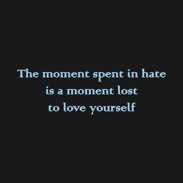 The Moment Spent in Hate is a Moment Lost to Love Yourself by MelissaJBarrett