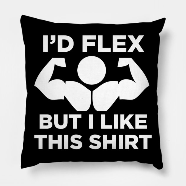 I'd Flex But I Like This Shirt Pillow by Marks Marketplace