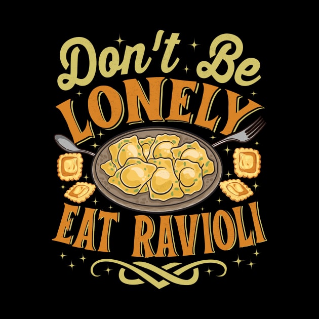 Ravioli Pasta Lover - Funny Don't Be Lonely Eat Ravioli by propellerhead