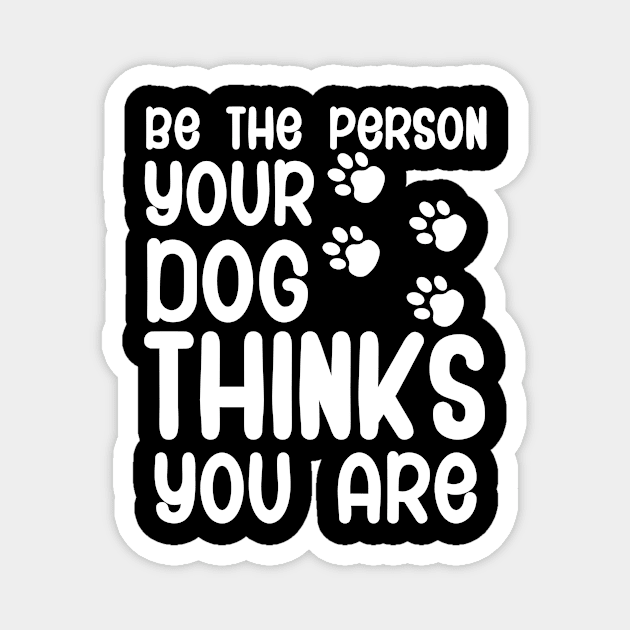 Be the person your dog thinks you are Magnet by maxcode