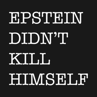 EPSTEIN DIDN’T KILL HIMSELF T-Shirt