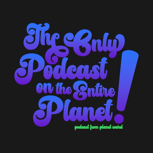 The Only Podcast by PlanetWeirdPod