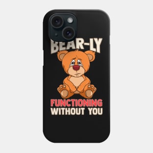 Funny Bear-ly Functioning Without You Bear Pun Phone Case