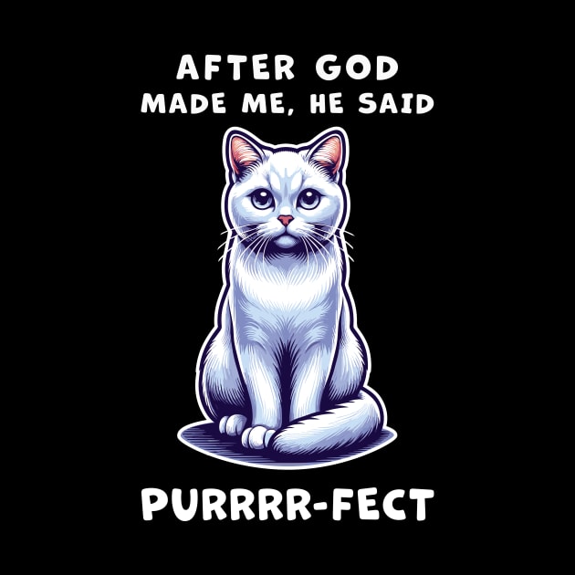 White Short Hair cat funny graphic t-shirt of cat saying "After God made me, he said Purrrr-fect." by Cat In Orbit ®