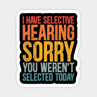 I Have Selective Hearing You Weren't Selected Today Funny sayings Magnet