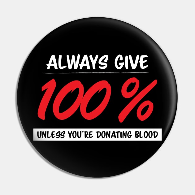 Always Give One Hundred Percent, Unless Your Donating Blood Pin by zehrdesigns