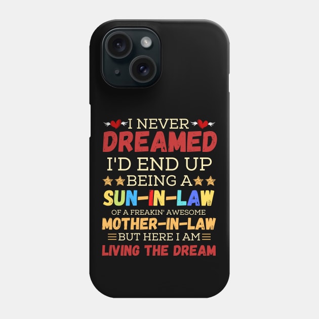 I Never Dreamed I’d End Up Being A Son-In-Law Of A Freaking Awesome Mother-In-Law But Here I Am Living A The Dream Phone Case by JustBeSatisfied