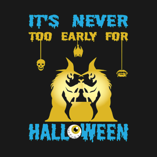 It's never too early for Halloween T-Shirt